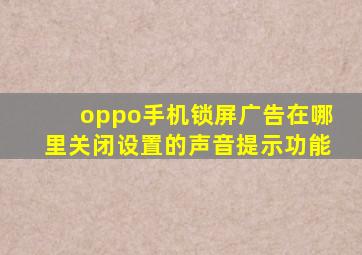 oppo手机锁屏广告在哪里关闭设置的声音提示功能