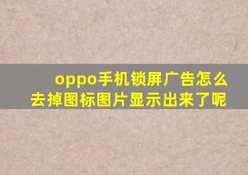 oppo手机锁屏广告怎么去掉图标图片显示出来了呢