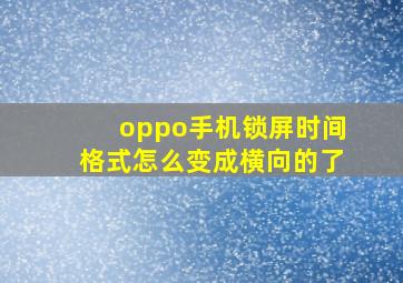 oppo手机锁屏时间格式怎么变成横向的了