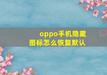 oppo手机隐藏图标怎么恢复默认