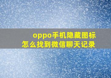 oppo手机隐藏图标怎么找到微信聊天记录