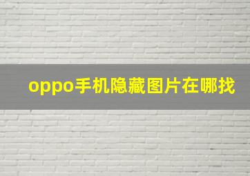 oppo手机隐藏图片在哪找