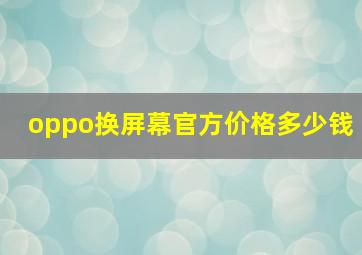 oppo换屏幕官方价格多少钱