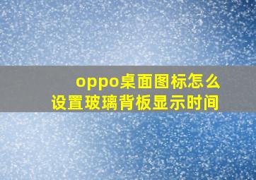 oppo桌面图标怎么设置玻璃背板显示时间