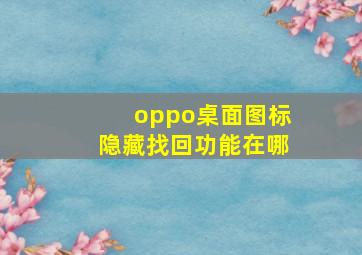 oppo桌面图标隐藏找回功能在哪