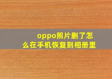 oppo照片删了怎么在手机恢复到相册里