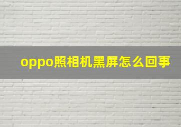 oppo照相机黑屏怎么回事