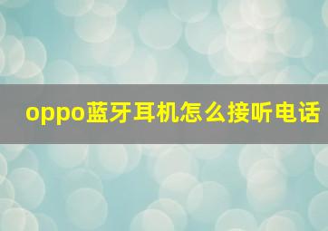 oppo蓝牙耳机怎么接听电话