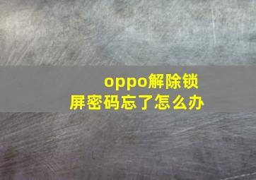 oppo解除锁屏密码忘了怎么办