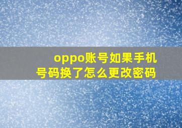 oppo账号如果手机号码换了怎么更改密码