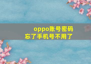 oppo账号密码忘了手机号不用了