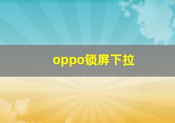 oppo锁屏下拉