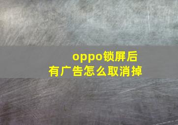 oppo锁屏后有广告怎么取消掉