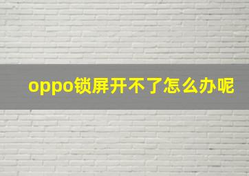 oppo锁屏开不了怎么办呢