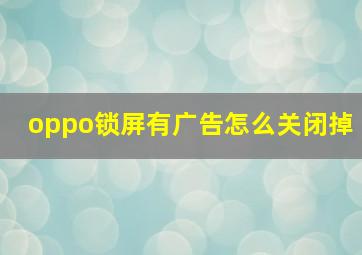 oppo锁屏有广告怎么关闭掉