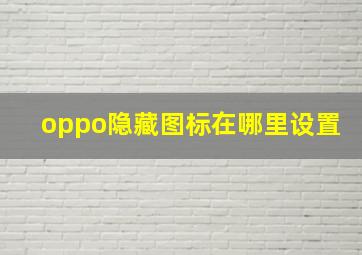 oppo隐藏图标在哪里设置