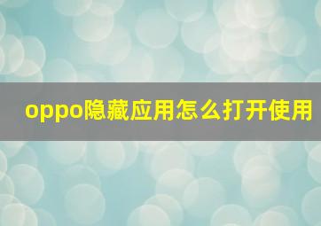 oppo隐藏应用怎么打开使用