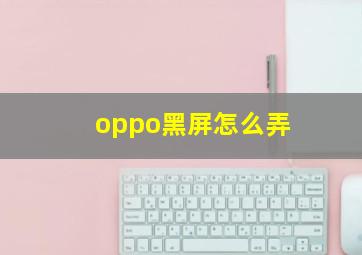 oppo黑屏怎么弄