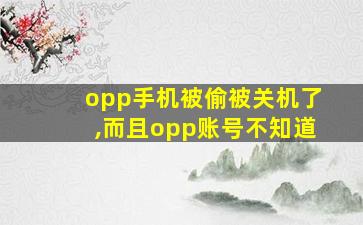 opp手机被偷被关机了,而且opp账号不知道