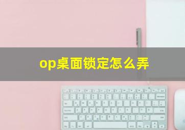 op桌面锁定怎么弄