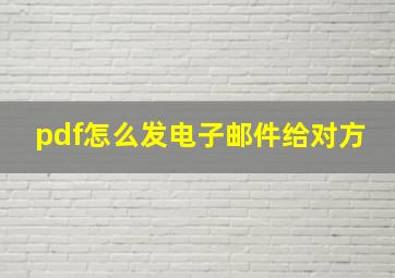 pdf怎么发电子邮件给对方