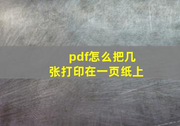 pdf怎么把几张打印在一页纸上