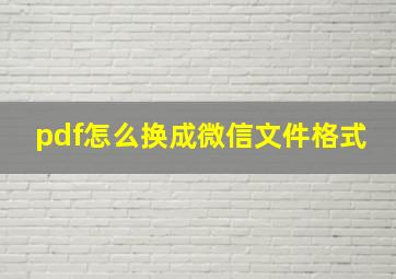 pdf怎么换成微信文件格式