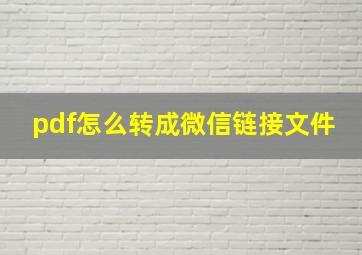 pdf怎么转成微信链接文件