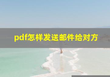 pdf怎样发送邮件给对方