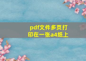 pdf文件多页打印在一张a4纸上