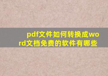 pdf文件如何转换成word文档免费的软件有哪些