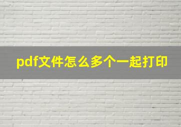 pdf文件怎么多个一起打印