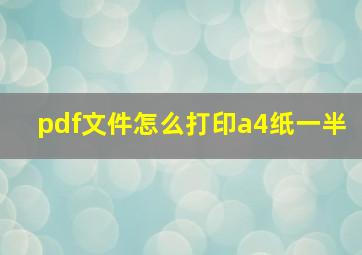 pdf文件怎么打印a4纸一半