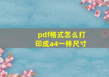 pdf格式怎么打印成a4一样尺寸