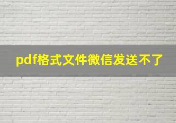 pdf格式文件微信发送不了