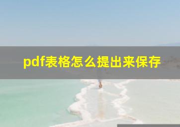 pdf表格怎么提出来保存