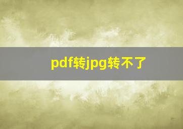 pdf转jpg转不了