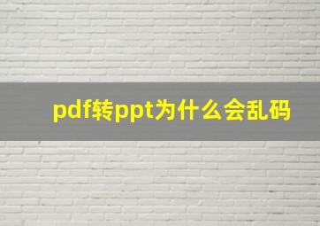 pdf转ppt为什么会乱码