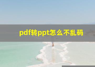 pdf转ppt怎么不乱码