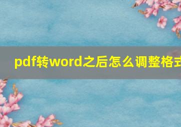 pdf转word之后怎么调整格式