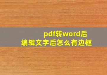 pdf转word后编辑文字后怎么有边框