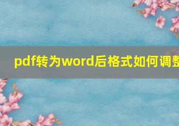 pdf转为word后格式如何调整