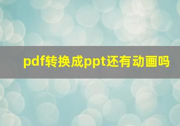 pdf转换成ppt还有动画吗