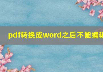 pdf转换成word之后不能编辑