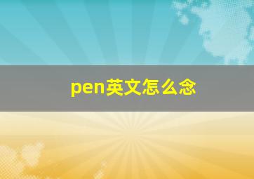 pen英文怎么念