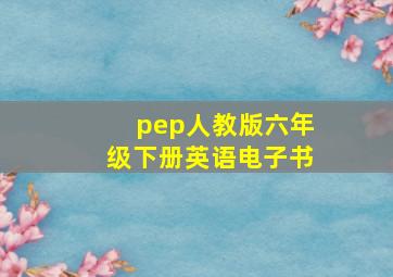 pep人教版六年级下册英语电子书