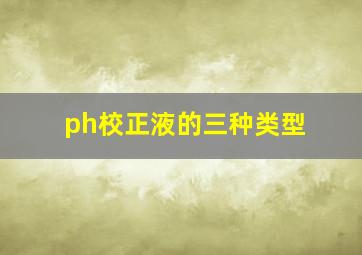 ph校正液的三种类型