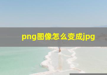 png图像怎么变成jpg