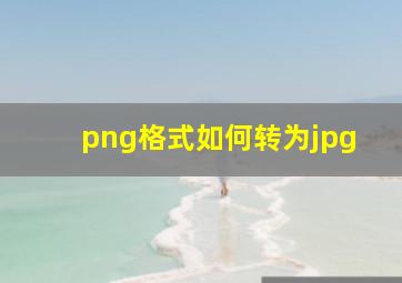 png格式如何转为jpg