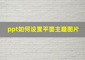 ppt如何设置平面主题图片